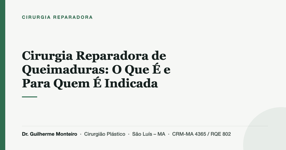 Cirurgia Reparadora de Queimaduras: O Que É e Para Quem É Indicada — Dr. Guilherme Monteiro, cirurgião plástico em São Luís (MA)