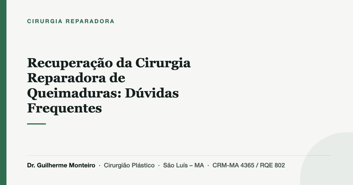 Recuperação da Cirurgia Reparadora de Queimaduras: Dúvidas Frequentes — Dr. Guilherme Monteiro, cirurgião plástico em São Luís (MA)